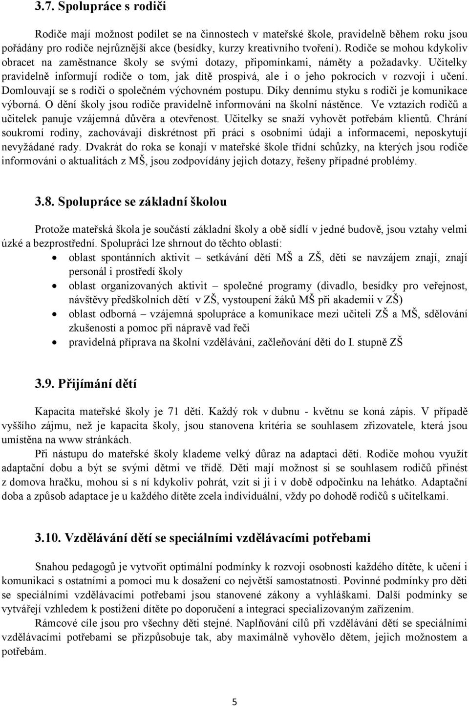 Učitelky pravidelně informují rodiče o tom, jak dítě prospívá, ale i o jeho pokrocích v rozvoji i učení. Domlouvají se s rodiči o společném výchovném postupu.