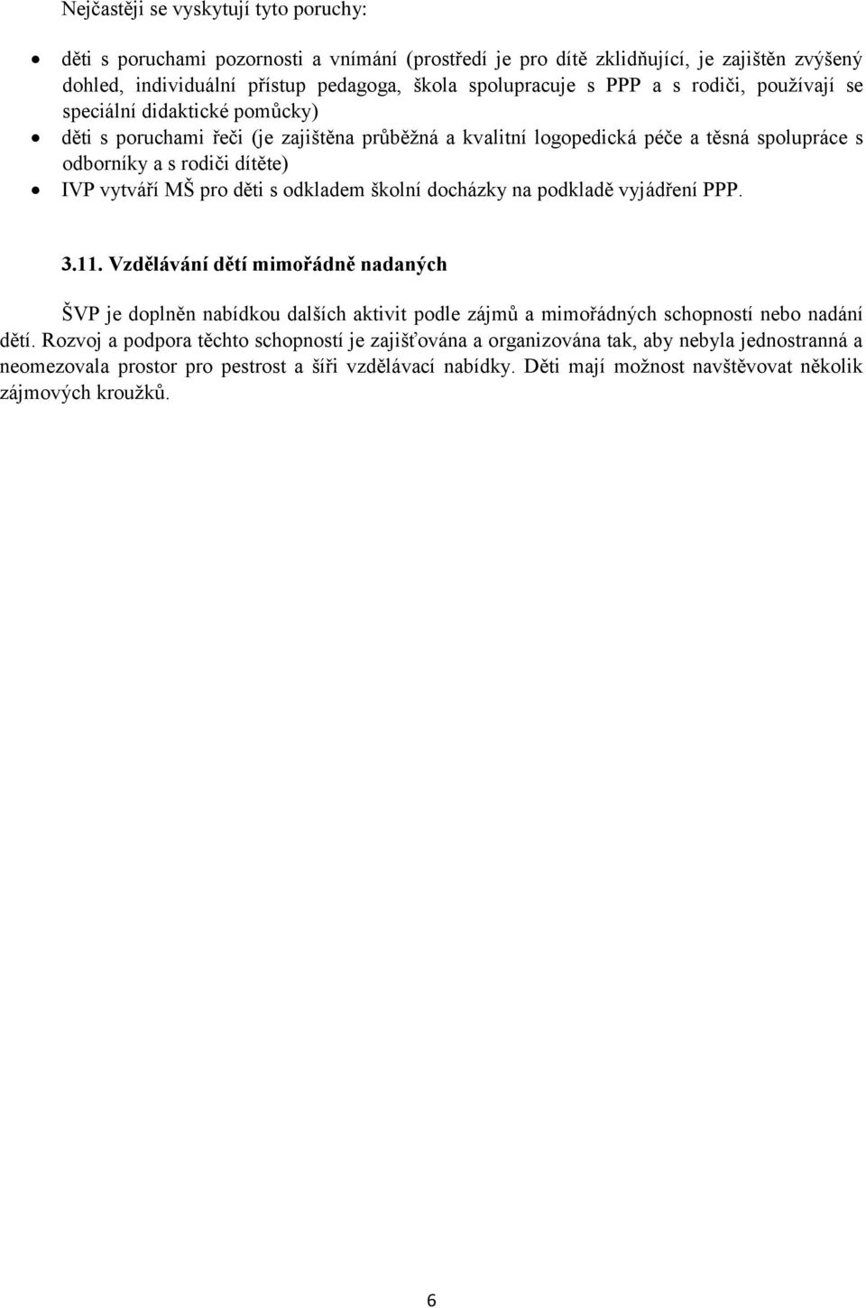 odkladem školní docházky na podkladě vyjádření PPP. 3.11. Vzdělávání dětí mimořádně nadaných ŠVP je doplněn nabídkou dalších aktivit podle zájmů a mimořádných schopností nebo nadání dětí.