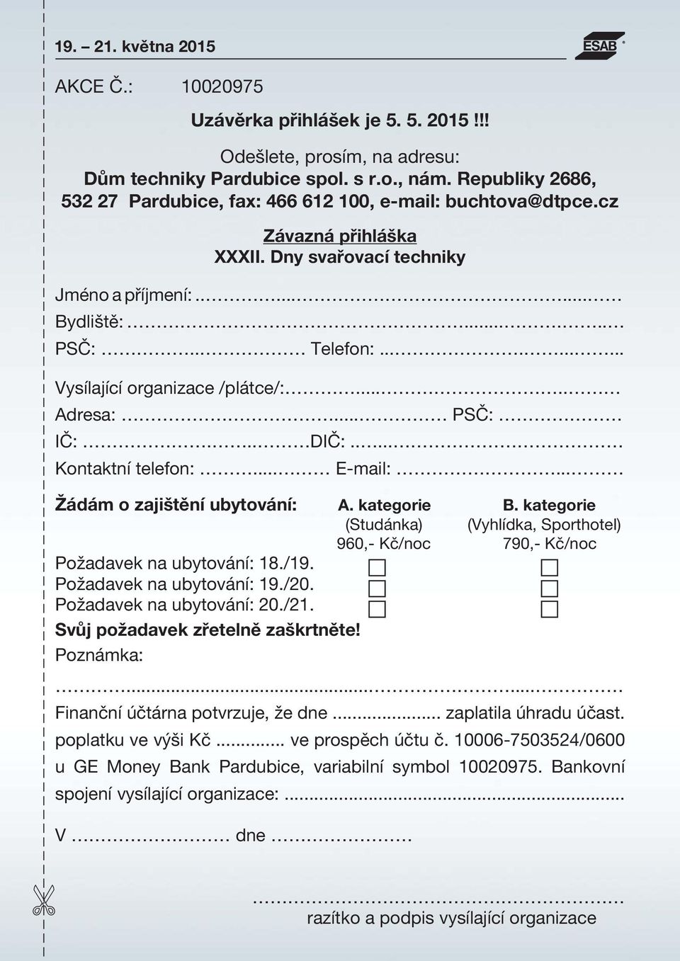 ......... Vysílající organizace /plátce/:..... Adresa:... PSČ: IČ:... DIČ:..... Kontaktní telefon:... E-mail:... Žádám o zajištění ubytování: A. kategorie B.