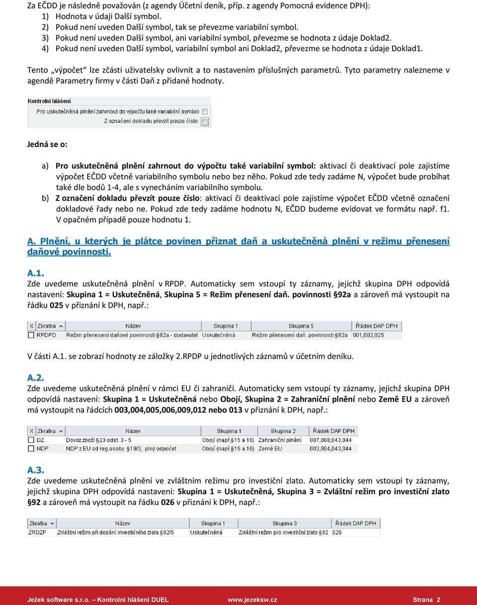 Tento výpočet lze zčásti uživatelsky ovlivnit a to nastavením příslušných parametrů. Tyto parametry nalezneme v agendě Parametry firmy v části Daň z přidané hodnoty.