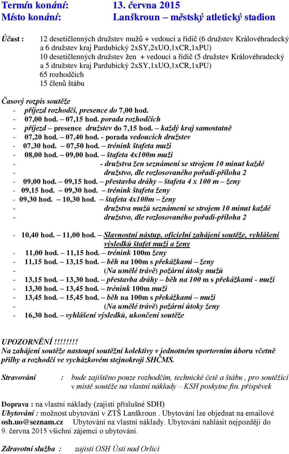 10 desetičlenných družstev žen + vedoucí a řidič (5 družstev Královéhradecký a 5 družstev kraj Pardubický 2xSY,1xUO,1xCR,1xPU) 65 rozhodčích 15 členů štábu Časový rozpis soutěže - příjezd rozhodčí,