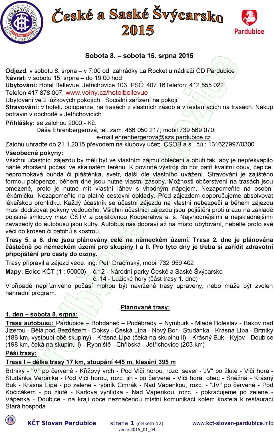 Sociální zařízení na pokoji. Stravování: v hotelu polopenze, na trasách z vlastních zásob a v restauracích na trasách. Nákup potravin v obchodě v Jetřichovicích. Přihlášky: se zálohou 2000,- Kč.
