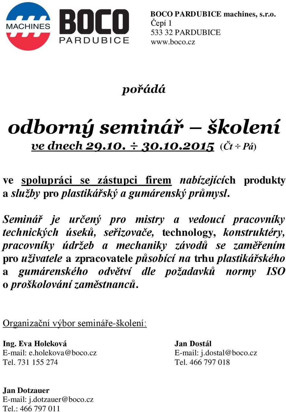 Seminář je určený pro mistry a vedoucí pracovníky technických úseků, seřizovače, technology, konstruktéry, pracovníky údržeb a mechaniky závodů se zaměřením pro uživatele a