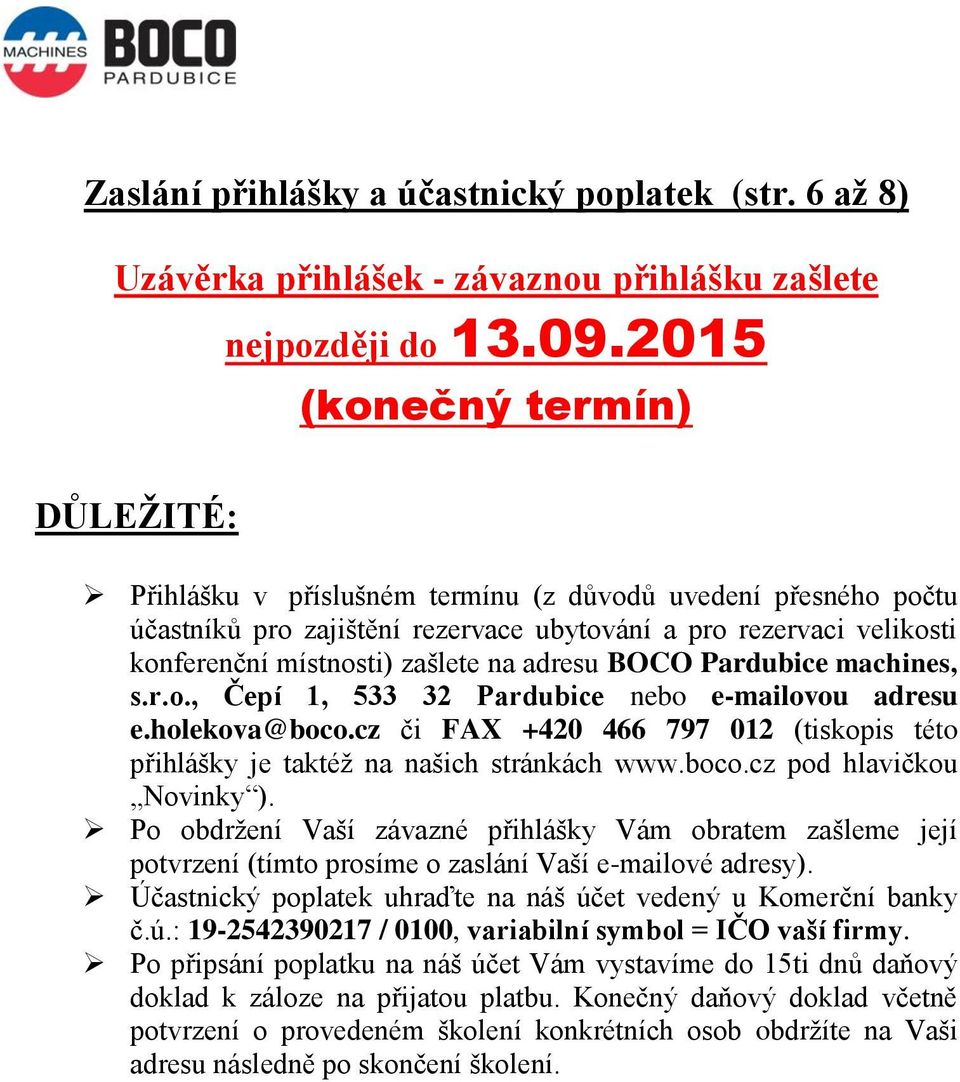 adresu BOCO Pardubice machines, s.r.o., Čepí 1, 533 32 Pardubice nebo e-mailovou adresu e.holekova@boco.cz či FAX +420 466 797 012 (tiskopis této přihlášky je taktéž na našich stránkách www.boco.cz pod hlavičkou Novinky ).