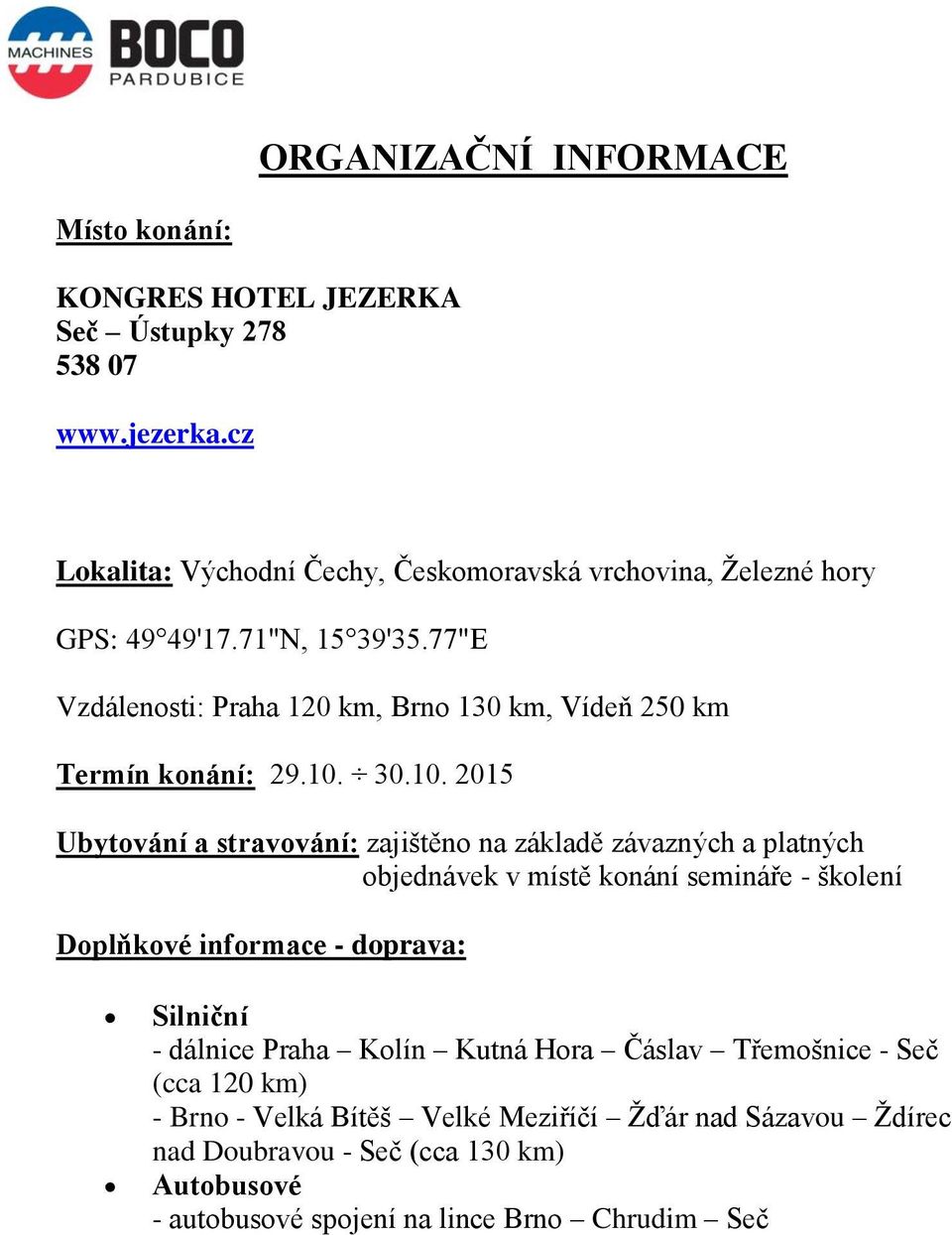 77"E Vzdálenosti: Praha 120 km, Brno 130 km, Vídeň 250 km Termín konání: 29.10.