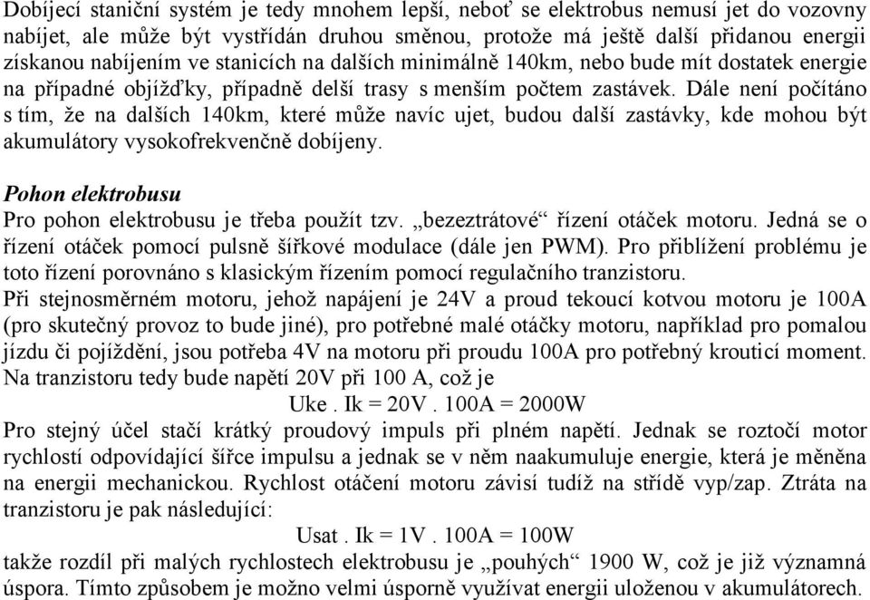 Dále není počítáno s tím, že na dalších 140km, které může navíc ujet, budou další zastávky, kde mohou být akumulátory vysokofrekvenčně dobíjeny.