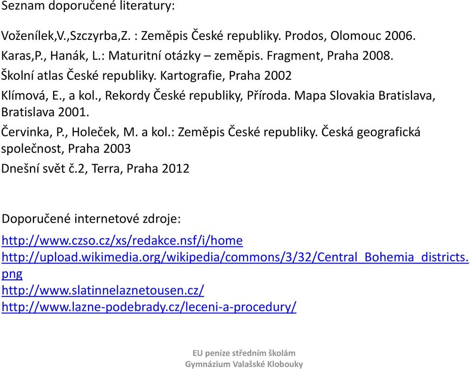 , Holeček, M. a kol.: Zeměpis České republiky. Česká geografická společnost, Praha 2003 Dnešní svět č.2, Terra, Praha 2012 Doporučené internetové zdroje: http://www.czso.