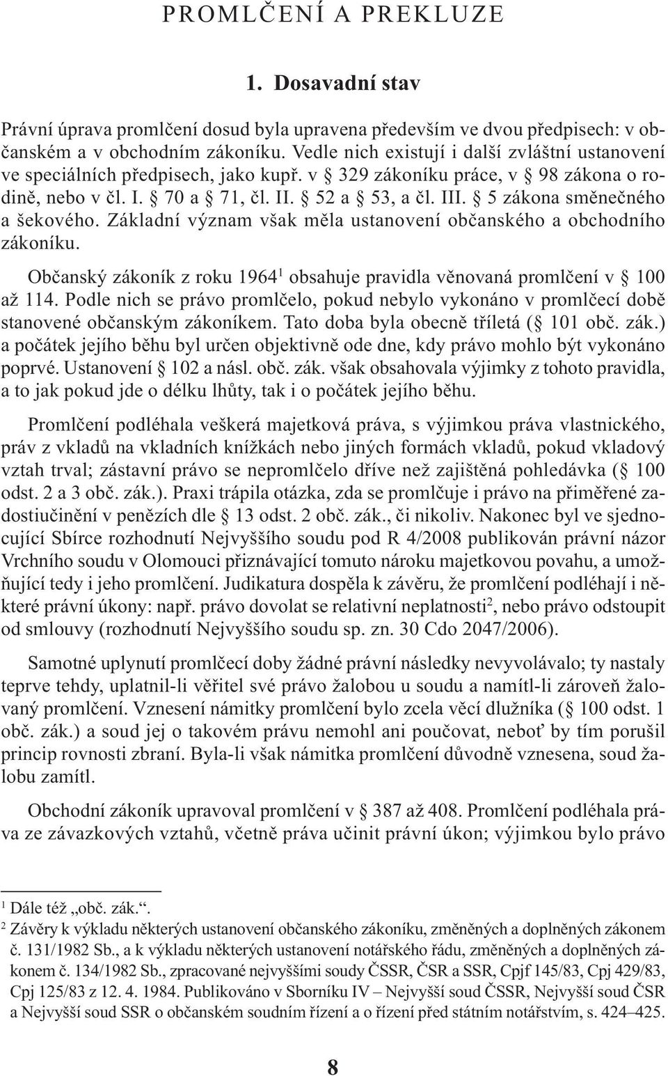 5 zákona směnečného a šekového. základní význam však měla ustanovení občanského a obchodního zákoníku. občanský zákoník z roku 1964 1 obsahuje pravidla věnovaná promlčení v 100 až 114.