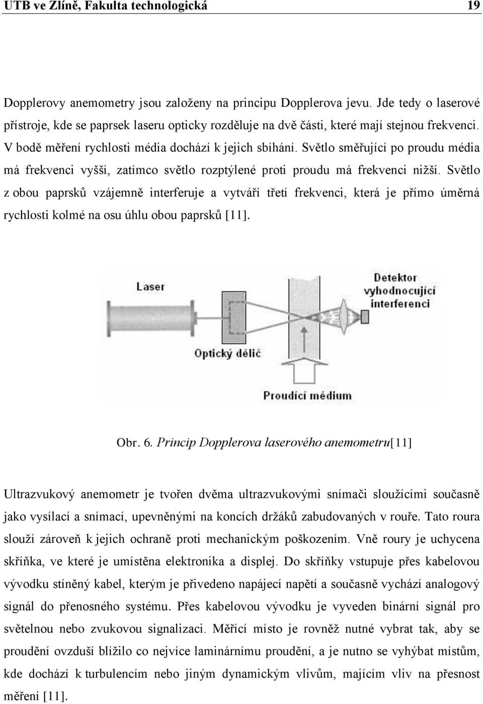 Světlo směřující po proudu média má frekvenci vyšší, zatímco světlo rozptýlené proti proudu má frekvenci nižší.