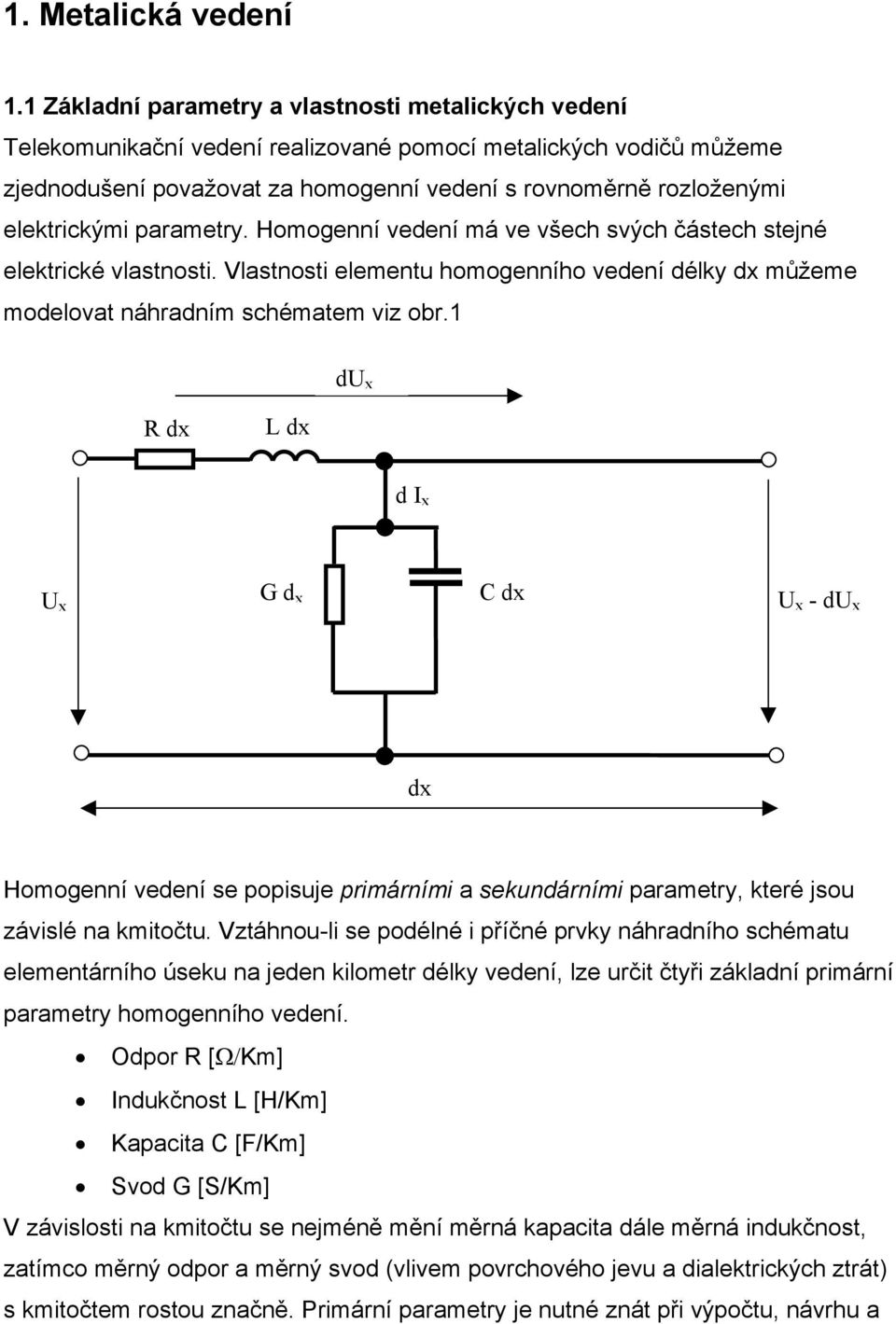 elektrickými parametry. Homogenní vedení má ve všech svých částech stejné elektrické vlastnosti. Vlastnosti elementu homogenního vedení délky dx můžeme modelovat náhradním schématem viz obr.