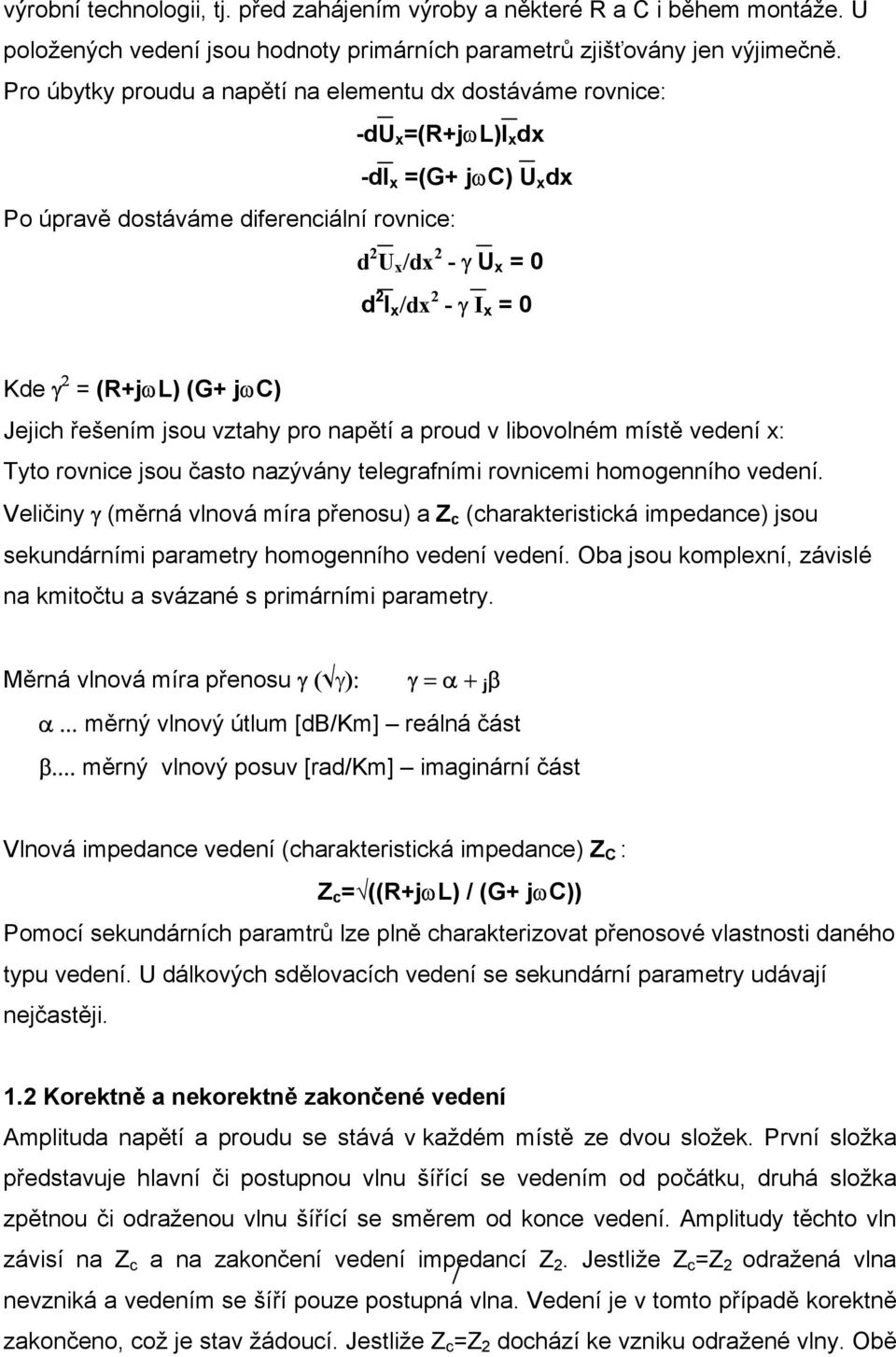 Kde γ 2 = (R+jωL) (G+ jωc) Jejich řešením jsou vztahy pro napětí a proud v libovolném místě vedení x: Tyto rovnice jsou často nazývány telegrafními rovnicemi homogenního vedení.