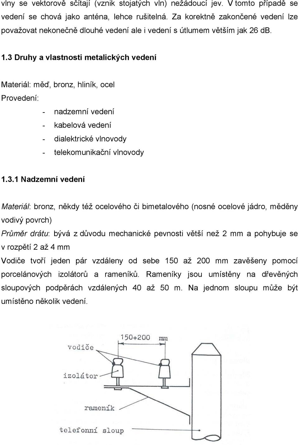 3 Druhy a vlastnosti metalických vedení Materiál: měď, bronz, hliník, ocel Provedení: - nadzemní vedení - kabelová vedení - dialektrické vlnovody - telekomunikační vlnovody 1.3.1 Nadzemní vedení