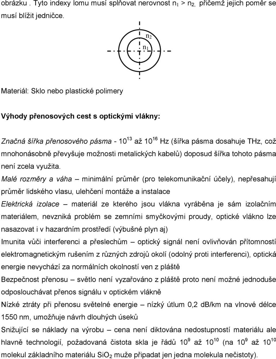 možnosti metalických kabelů) doposud šířka tohoto pásma není zcela využita.