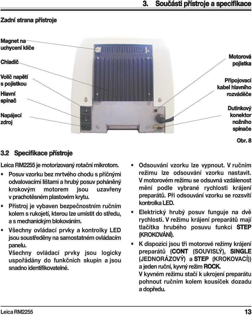 Posuv vzorku bez mrtvého chodu s příčnými odvalovacími lištami a hrubý posuv poháněný krokovým motorem jsou uzavřeny v prachotěsném plastovém krytu.