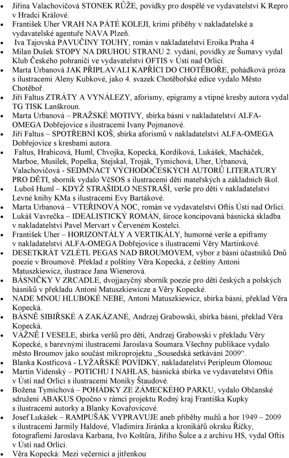 vydání, povídky ze Šumavy vydal Klub Českého pohraničí ve vydavatelství OFTIS v Ústí nad Orlicí.