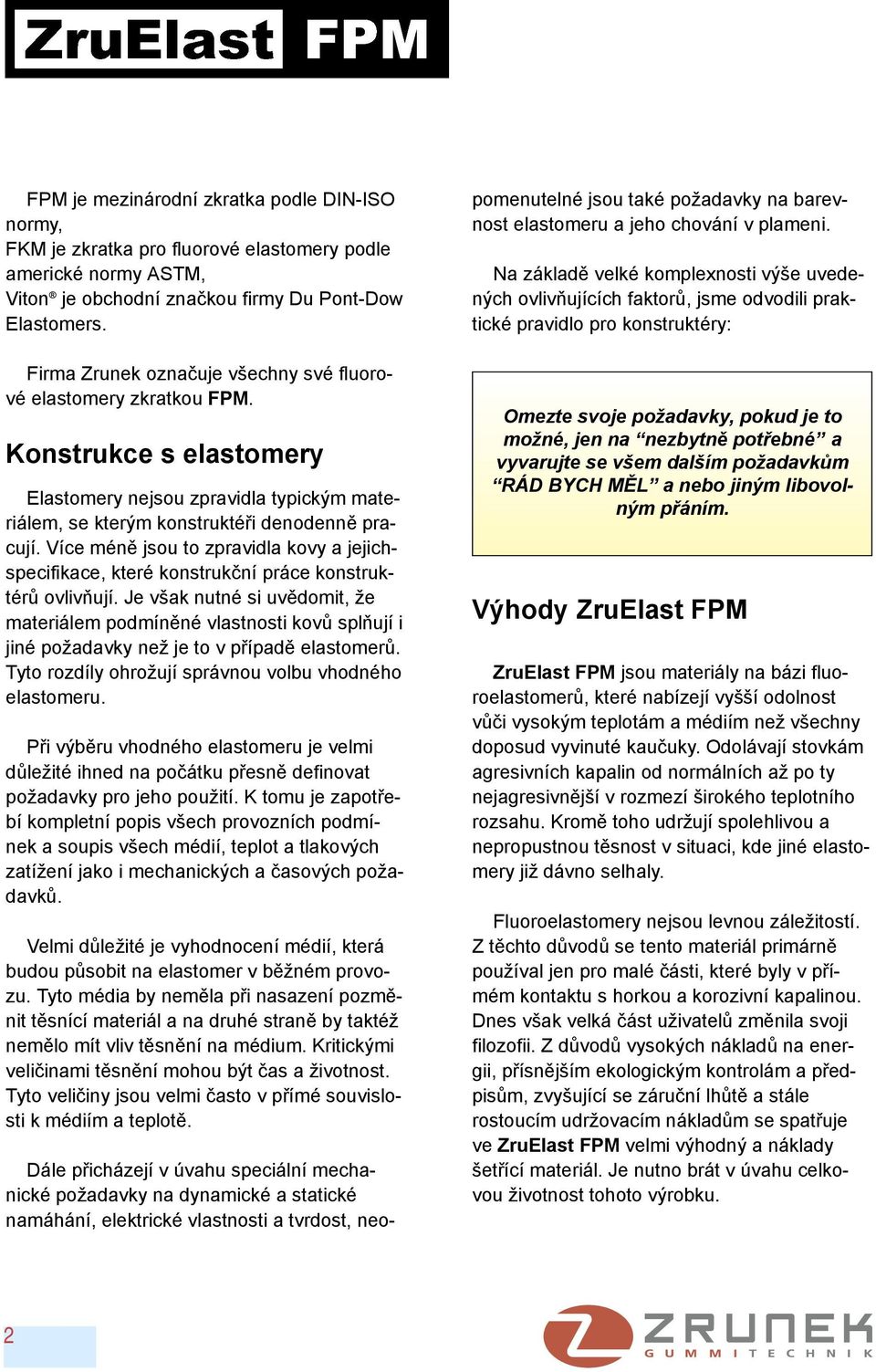 Více méně jsou to zpravidla kovy a jejichspecifikace, které konstrukční práce konstruktérů ovlivňují.