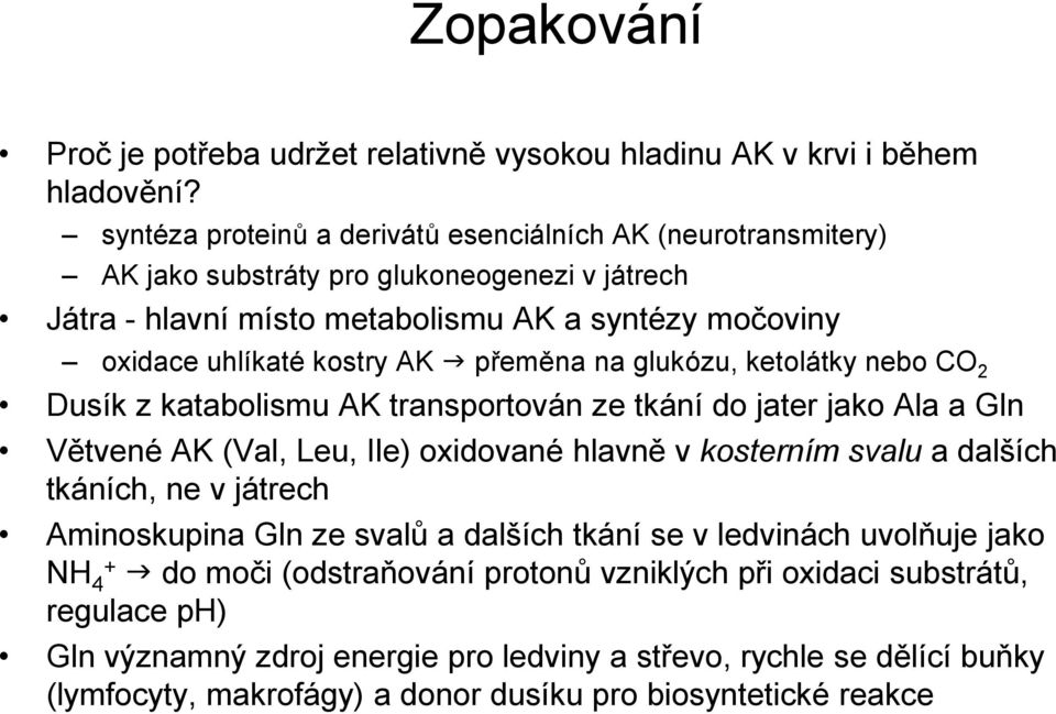 přeměna na glukózu, ketolátky nebo CO 2 Dusík z katabolismu AK transportován ze tkání do jater jako Ala a Gln Větvené AK (Val, Leu, Ile) oxidované hlavně v kosterním svalu a dalších tkáních, ne