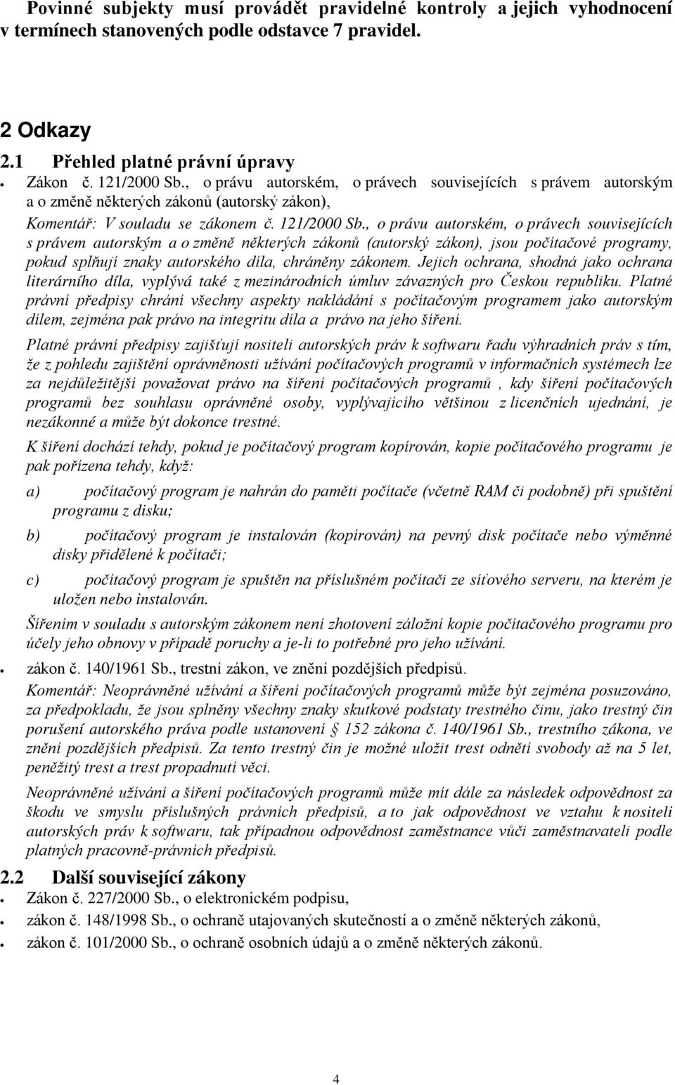 , o právu autorském, o právech souvisejících s právem autorským a o změně některých zákonů (autorský zákon), jsou počítačové programy, pokud splňují znaky autorského díla, chráněny zákonem.