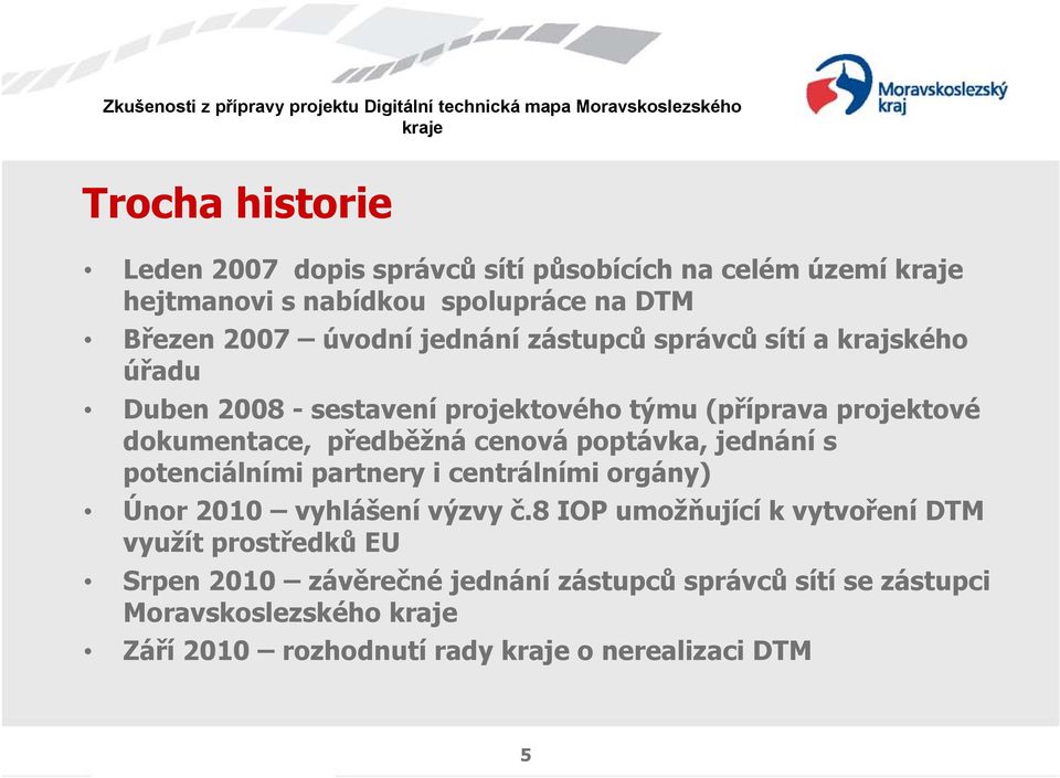 cenová poptávka, jednání s potenciálními partnery i centrálními orgány) Únor 2010 vyhlášení výzvy č.