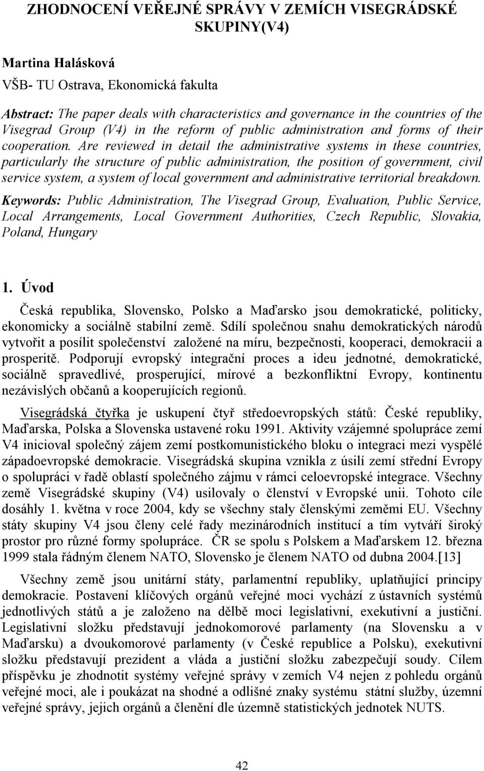 Are reviewed in detail the administrative systems in these countries, particularly the structure of public administration, the position of government, civil service system, a system of local