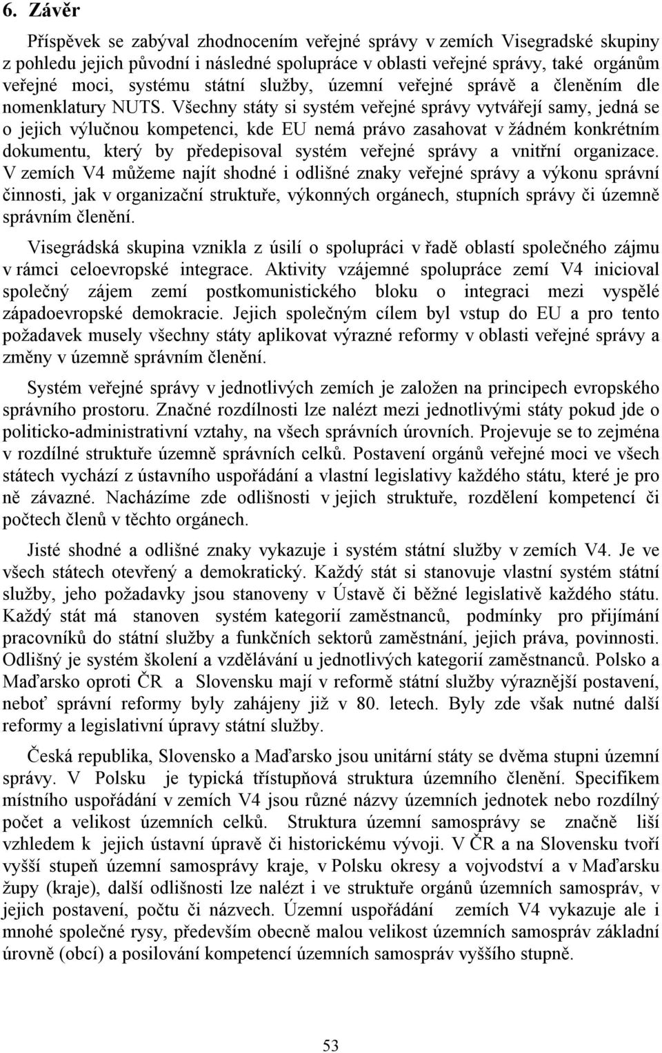 Všechny státy si systém veřejné správy vytvářejí samy, jedná se o jejich výlučnou kompetenci, kde EU nemá právo zasahovat v žádném konkrétním dokumentu, který by předepisoval systém veřejné správy a