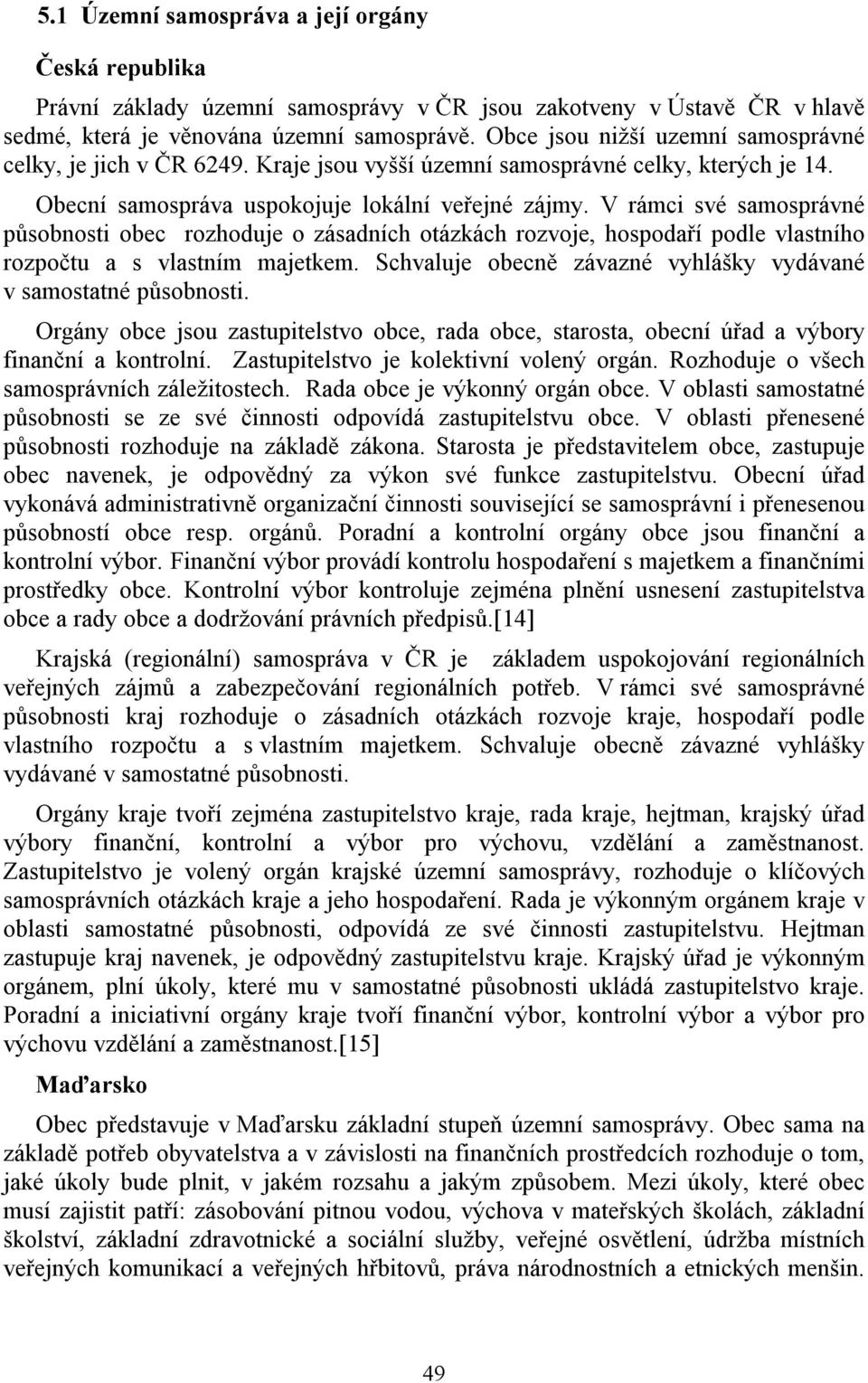 V rámci své samosprávné působnosti obec rozhoduje o zásadních otázkách rozvoje, hospodaří podle vlastního rozpočtu a s vlastním majetkem.