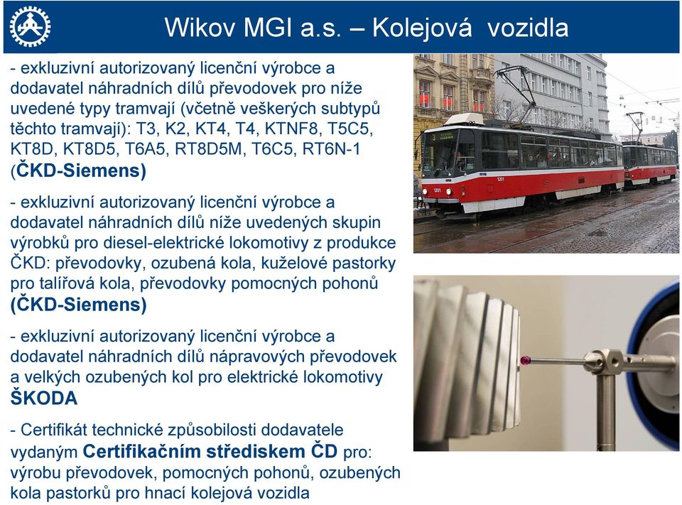 T5C5, KT8D, KT8D5, T6A5, RT8D5M, T6C5, RT6N-1 (ČKD-Siemens) - exkluzivní autorizovaný licenční výrobce a dodavatel náhradních dílů níže uvedených skupin výrobků pro diesel-elektrické lokomotivy z