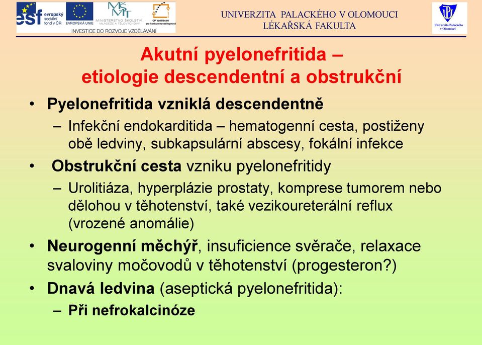 hyperplázie prostaty, komprese tumorem nebo dělohou v těhotenství, také vezikoureterální reflux (vrozené anomálie) Neurogenní