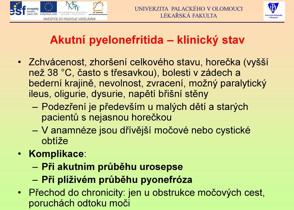 především u malých dětí a starých pacientů s nejasnou horečkou V anamnéze jsou dřívější močové nebo cystické obtíže Komplikace: