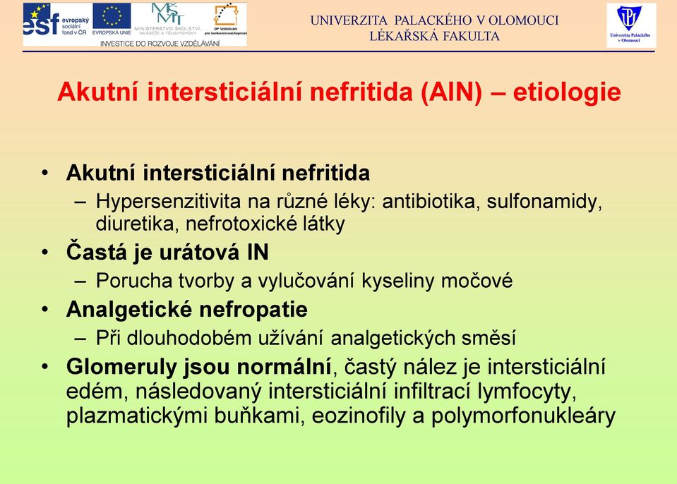 močové Analgetické nefropatie Při dlouhodobém užívání analgetických směsí Glomeruly jsou normální, častý nález je