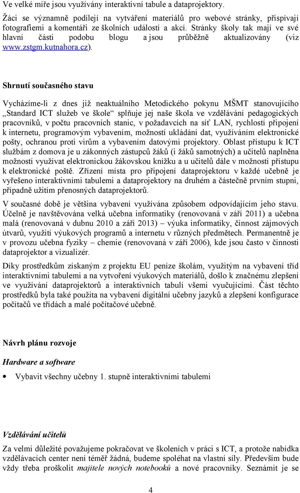 Shrnutí současného stavu Vycházíme-li z dnes již neaktuálního Metodického pokynu MŠMT stanovujícího Standard ICT služeb ve škole splňuje jej naše škola ve vzdělávání pedagogických pracovníků, v počtu