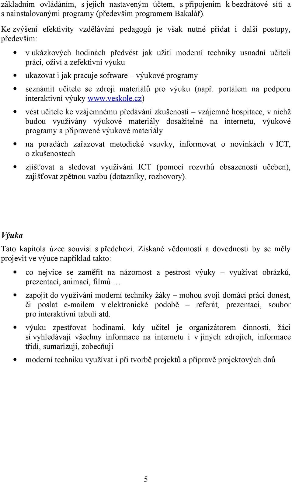 ukazovat i jak pracuje software výukové programy seznámit učitele se zdroji materiálů pro výuku (např. portálem na podporu interaktivní výuky www.veskole.