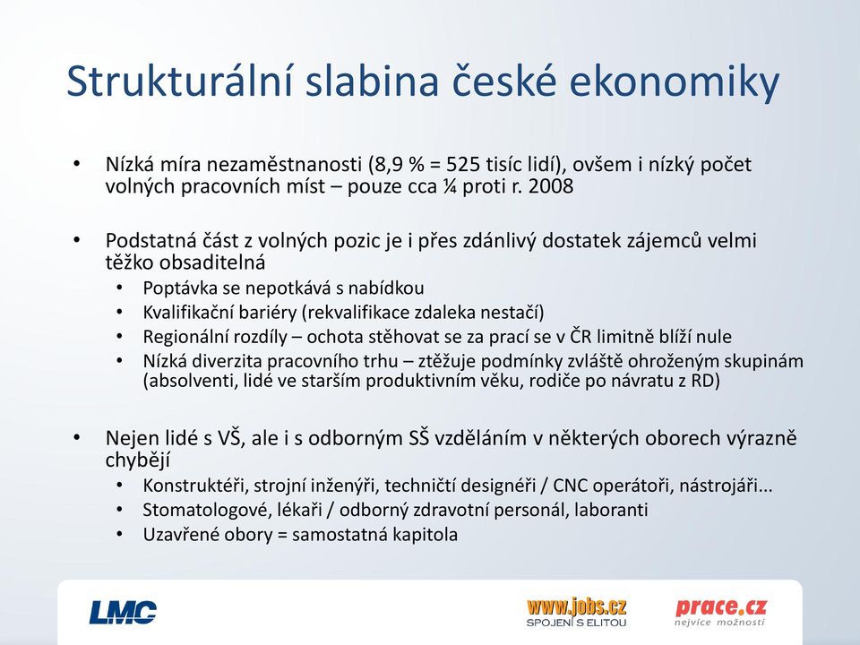 rozdíly ochota stěhovat se za prací se v ČR limitně blíží nule Nízká diverzita pracovního trhu ztěžuje podmínky zvláště ohroženým skupinám (absolventi, lidé ve starším produktivním věku, rodiče po