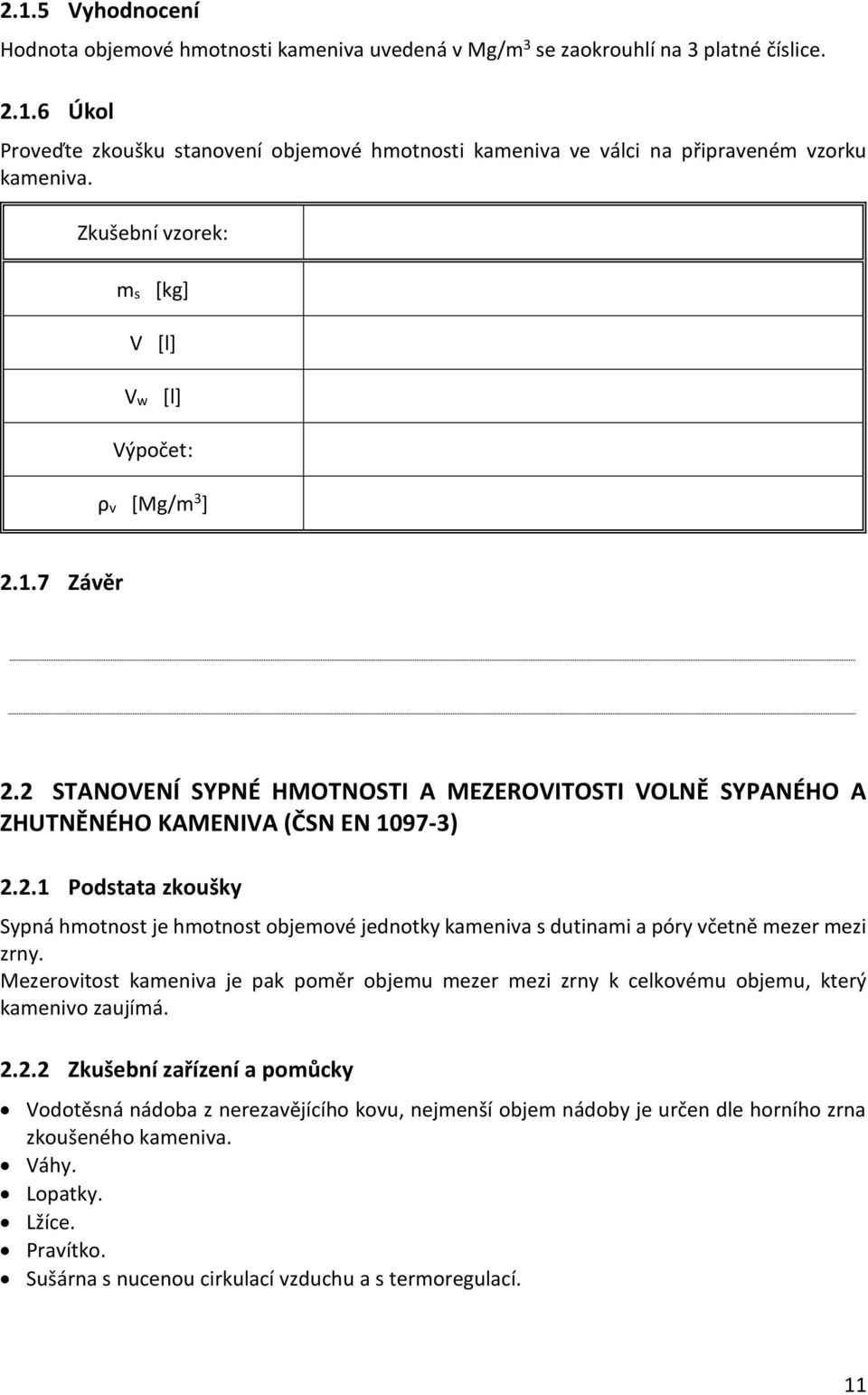 Mezerovitost kameniva je pak poměr objemu mezer mezi zrny k celkovému objemu, který kamenivo zaujímá. 2.