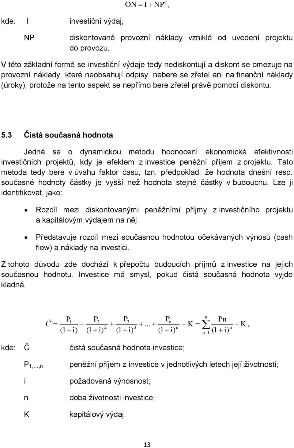 aspekt se nepřímo bere zřetel právě pomocí diskontu. 5.