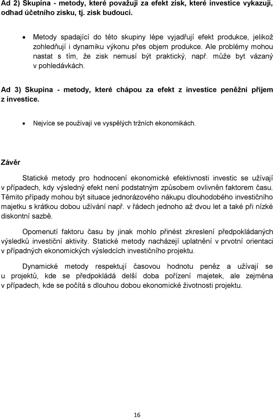 může byt vázaný v pohledávkách. Ad 3) Skupina - metody, které chápou za efekt z investice peněžní příjem z investice. Nejvíce se používají ve vyspělých tržních ekonomikách.