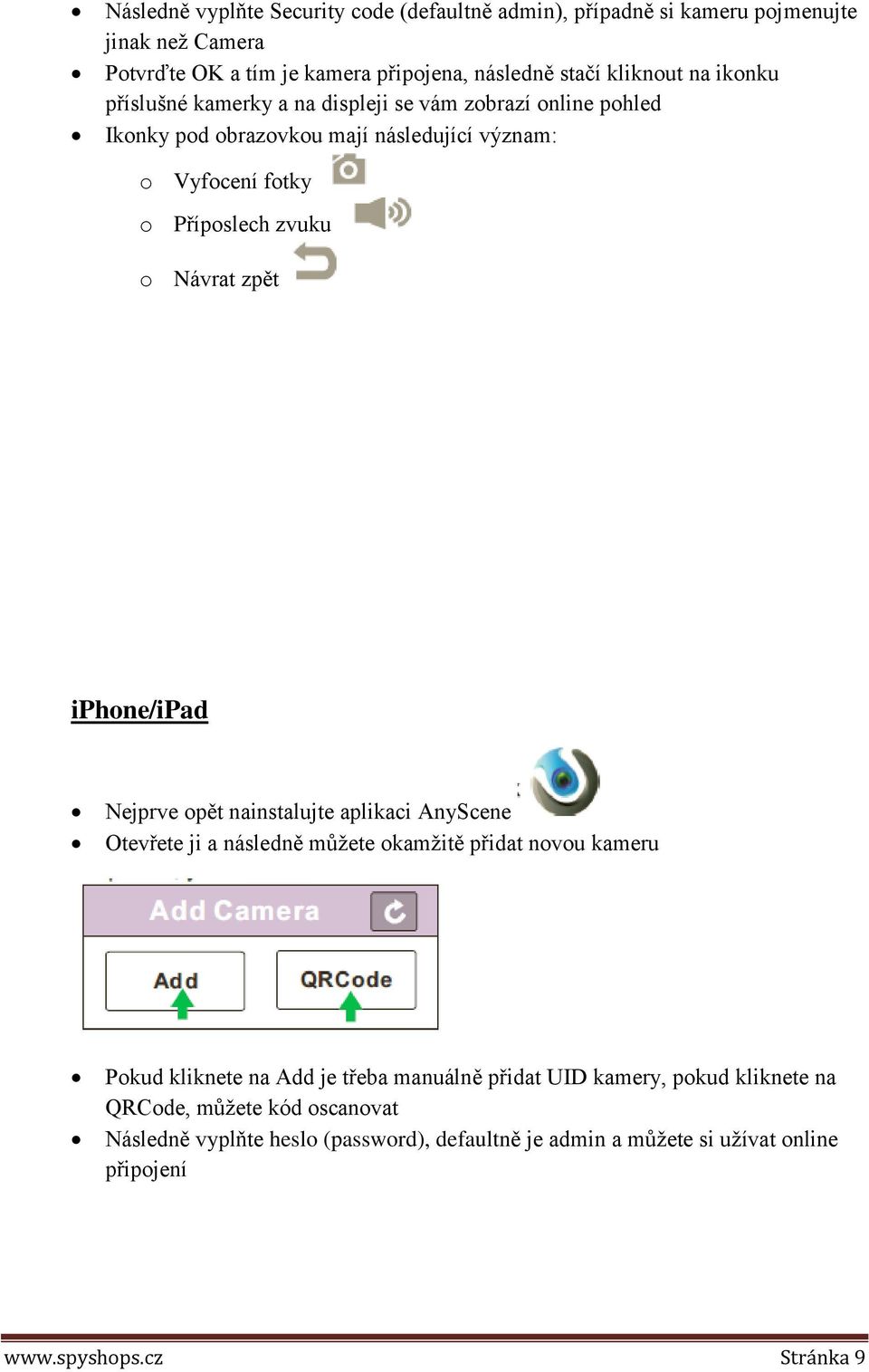 iphone/ipad Nejprve opět nainstalujte aplikaci AnyScene Otevřete ji a následně můžete okamžitě přidat novou kameru Pokud kliknete na Add je třeba manuálně přidat UID