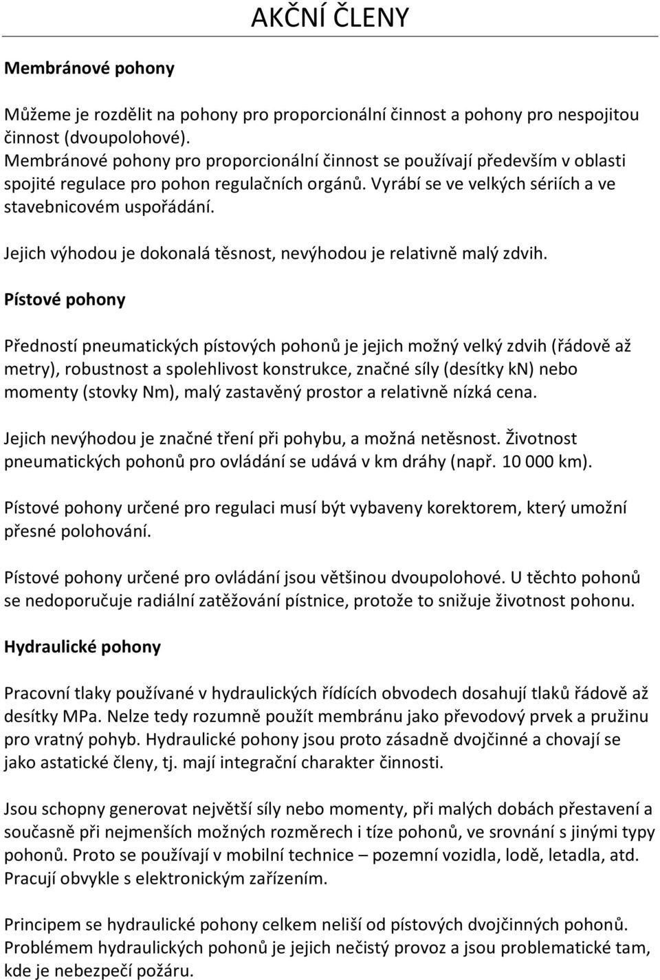 Jejich výhodou je dokonalá těsnost, nevýhodou je relativně malý zdvih.