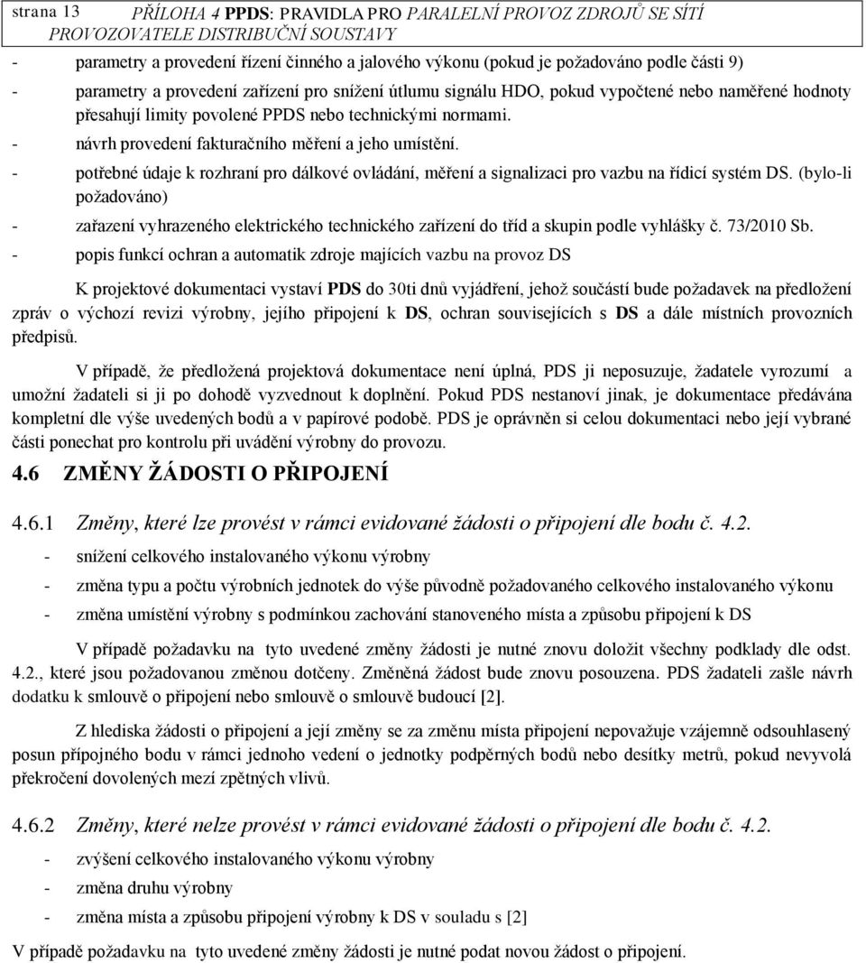 - potřebné údaje k rozhraní pro dálkové ovládání, měření a signalizaci pro vazbu na řídicí systém DS.