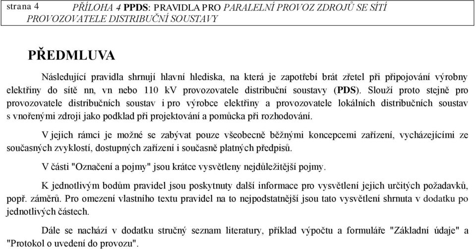 Slouží proto stejně pro provozovatele distribučních soustav i pro výrobce elektřiny a provozovatele lokálních distribučních soustav s vnořenými zdroji jako podklad při projektování a pomůcka při