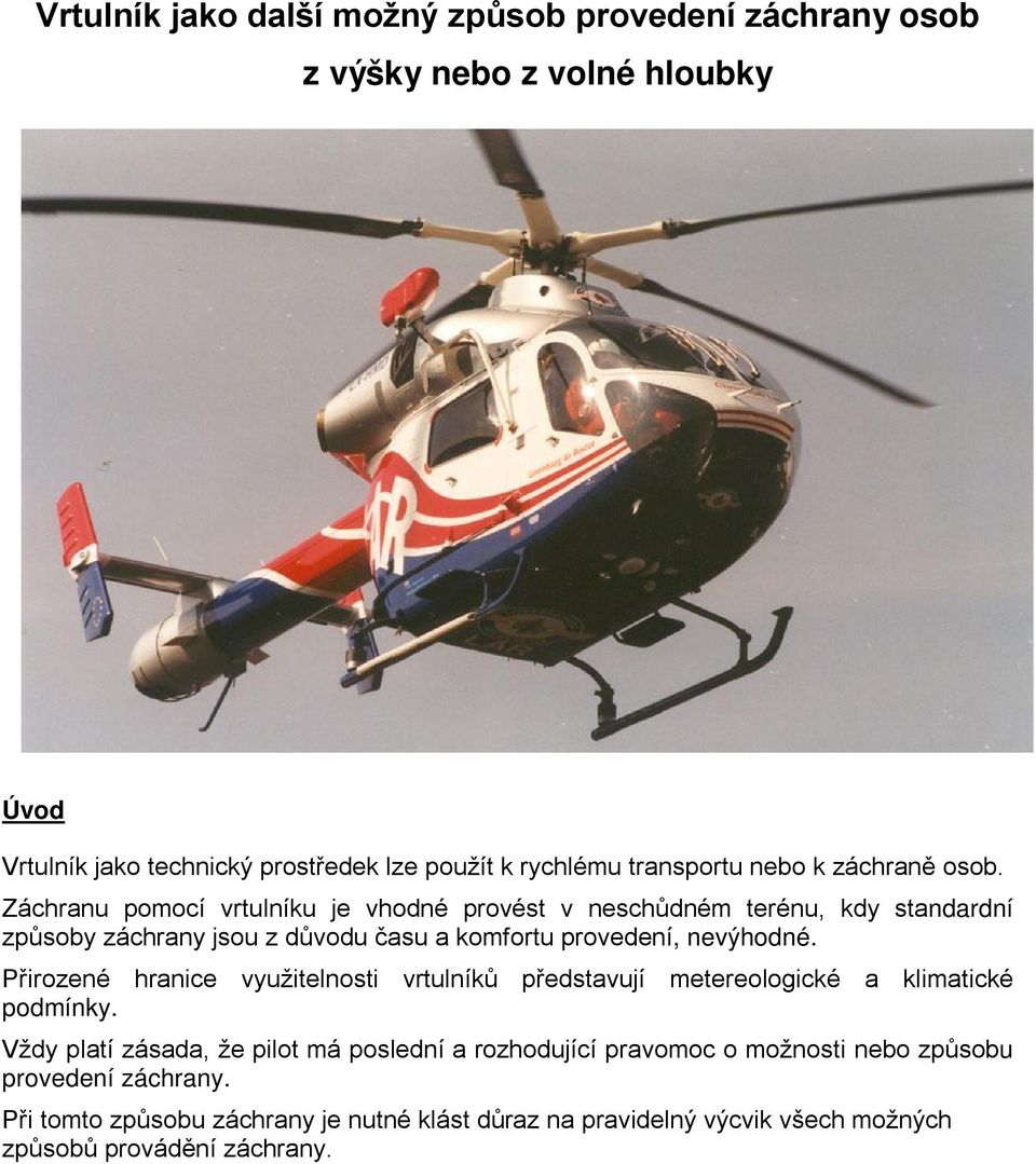 Záchranu pomocí vrtulníku je vhodné provést v neschůdném terénu, kdy standardní způsoby záchrany jsou z důvodu času a komfortu provedení, nevýhodné.