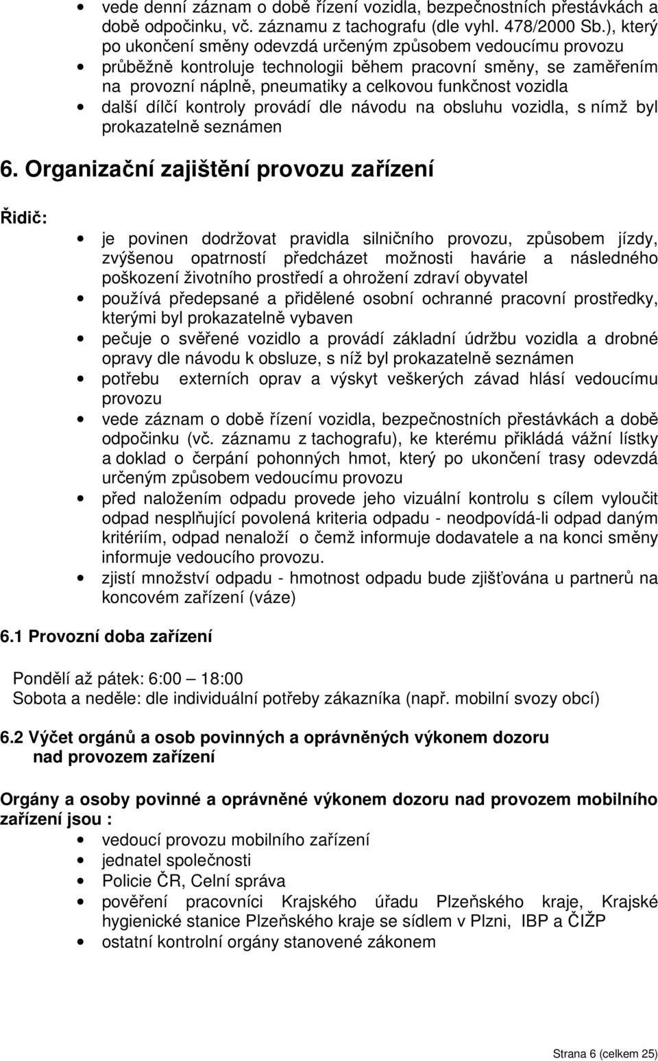 další dílčí kontroly provádí dle návodu na obsluhu vozidla, s nímž byl prokazatelně seznámen 6.