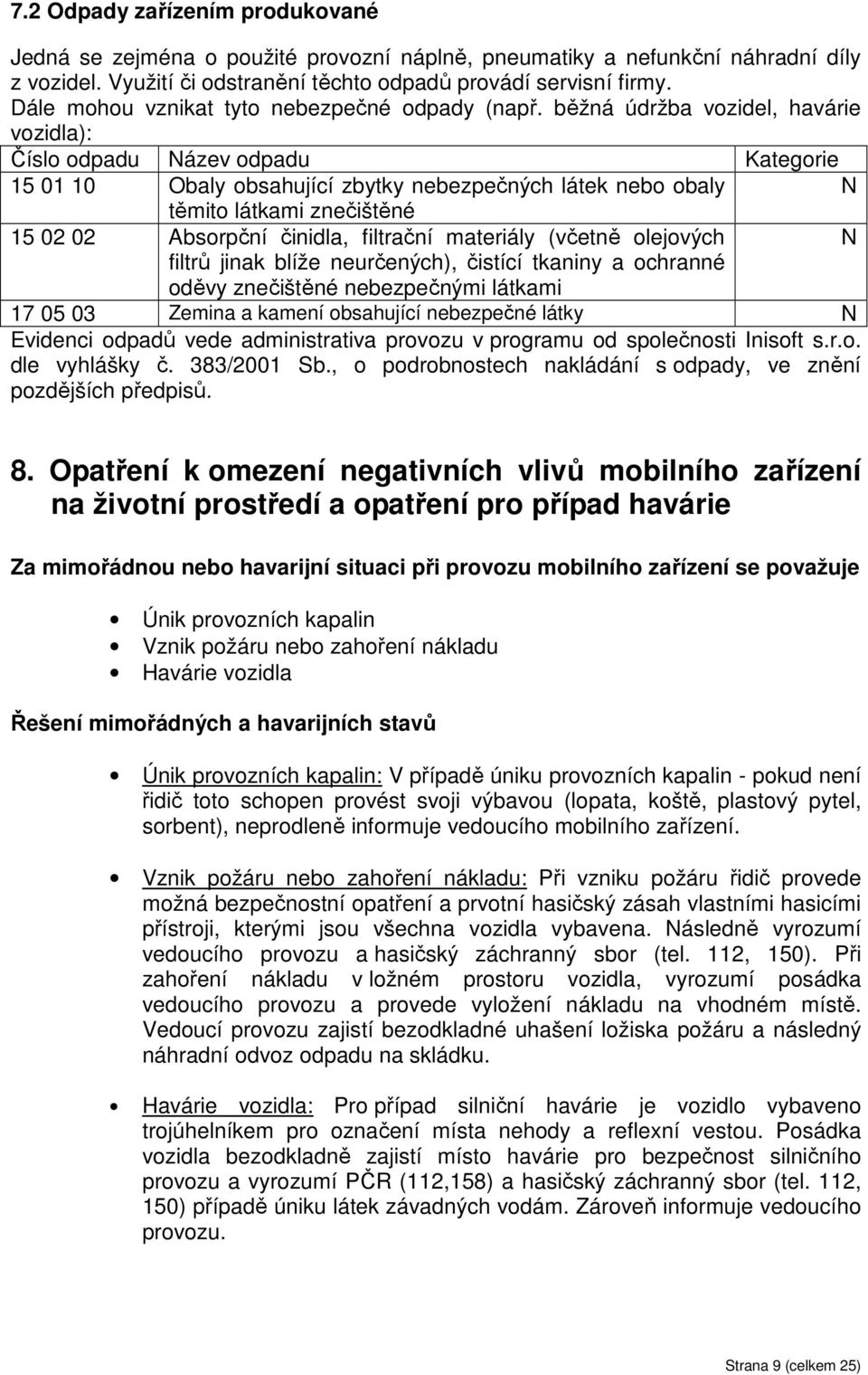 běžná údržba vozidel, havárie vozidla): Číslo odpadu Název odpadu Kategorie 15 01 10 Obaly obsahující zbytky nebezpečných látek nebo obaly N těmito látkami znečištěné 15 02 02 Absorpční činidla,