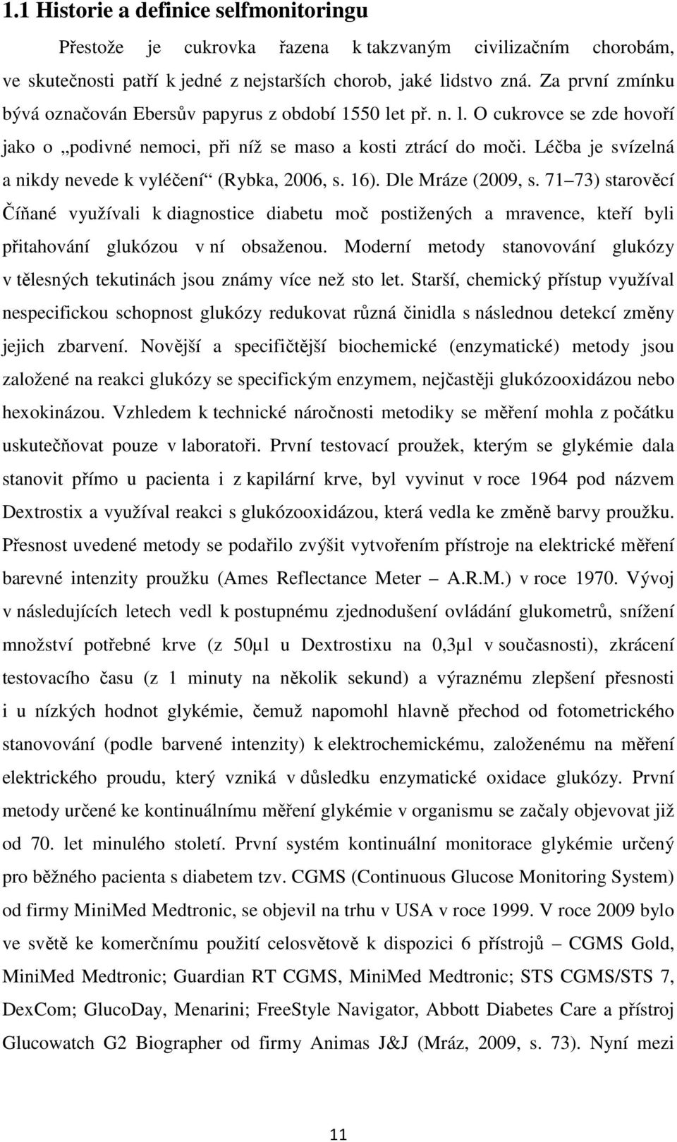 Léčba je svízelná a nikdy nevede k vyléčení (Rybka, 2006, s. 16). Dle Mráze (2009, s.