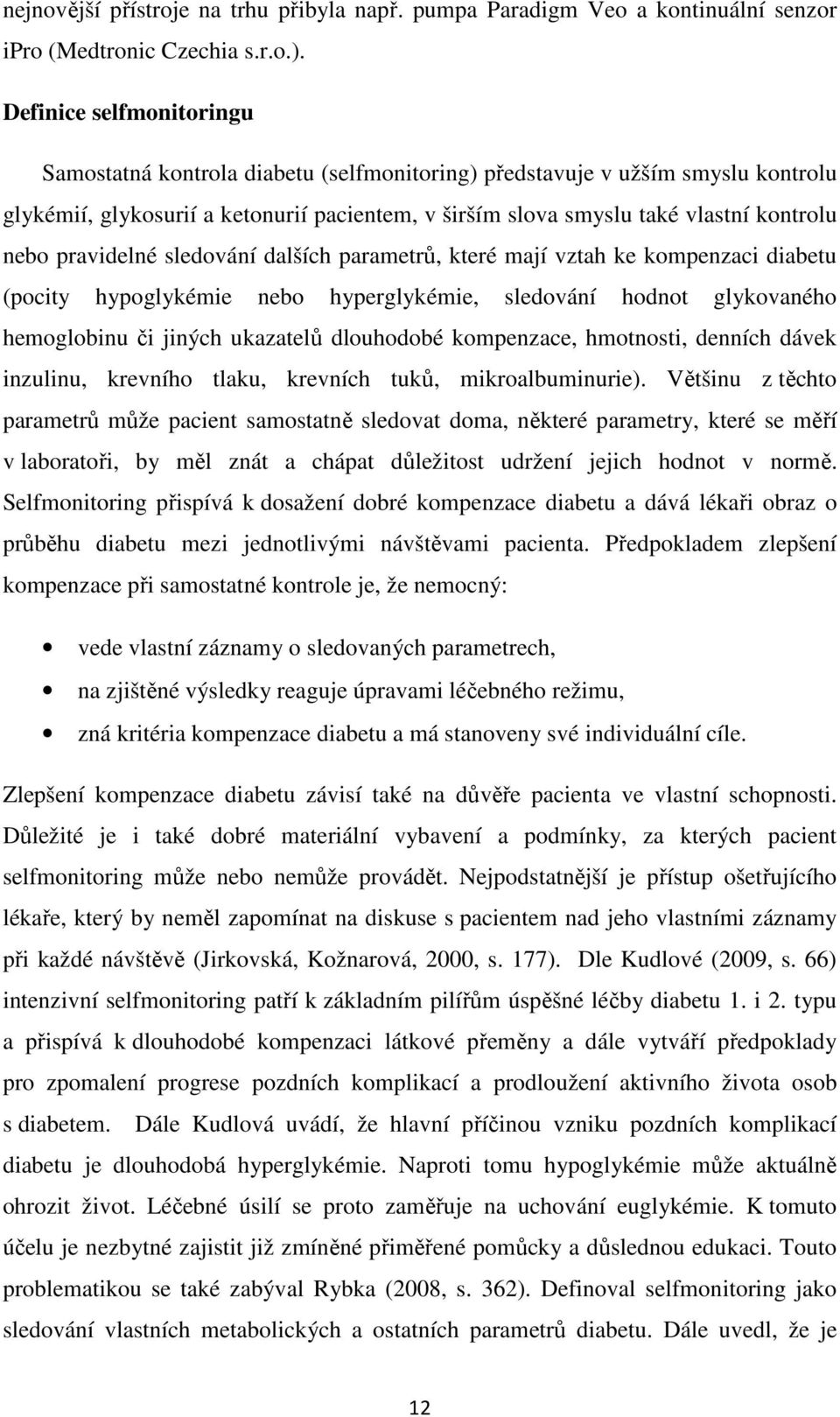 pravidelné sledování dalších parametrů, které mají vztah ke kompenzaci diabetu (pocity hypoglykémie nebo hyperglykémie, sledování hodnot glykovaného hemoglobinu či jiných ukazatelů dlouhodobé