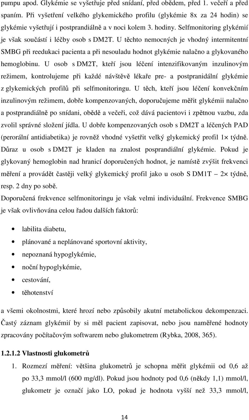 U těchto nemocných je vhodný intermitentní SMBG při reedukaci pacienta a při nesouladu hodnot glykémie nalačno a glykovaného hemoglobinu.