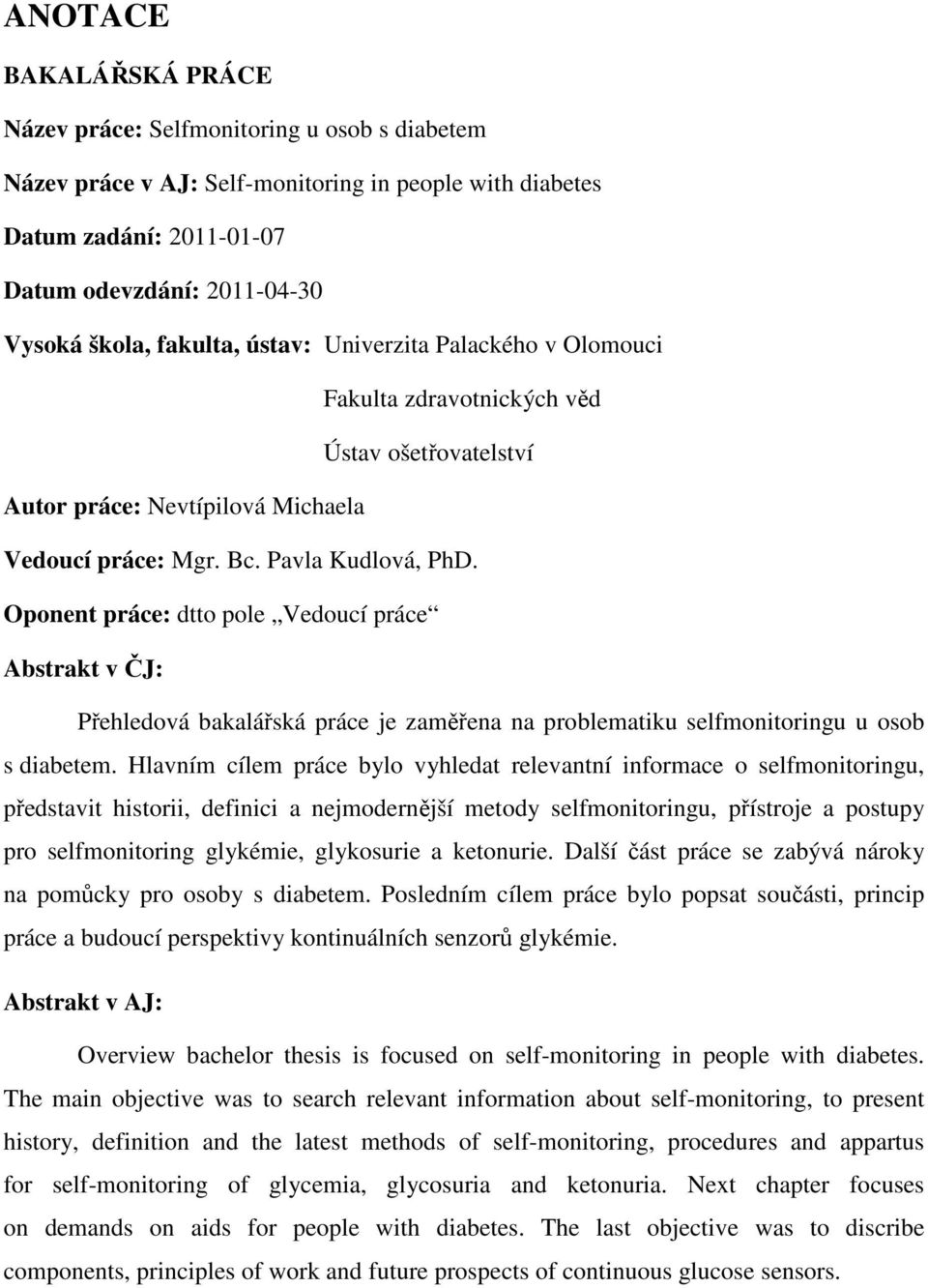 Oponent práce: dtto pole Vedoucí práce Abstrakt v ČJ: Přehledová bakalářská práce je zaměřena na problematiku selfmonitoringu u osob s diabetem.