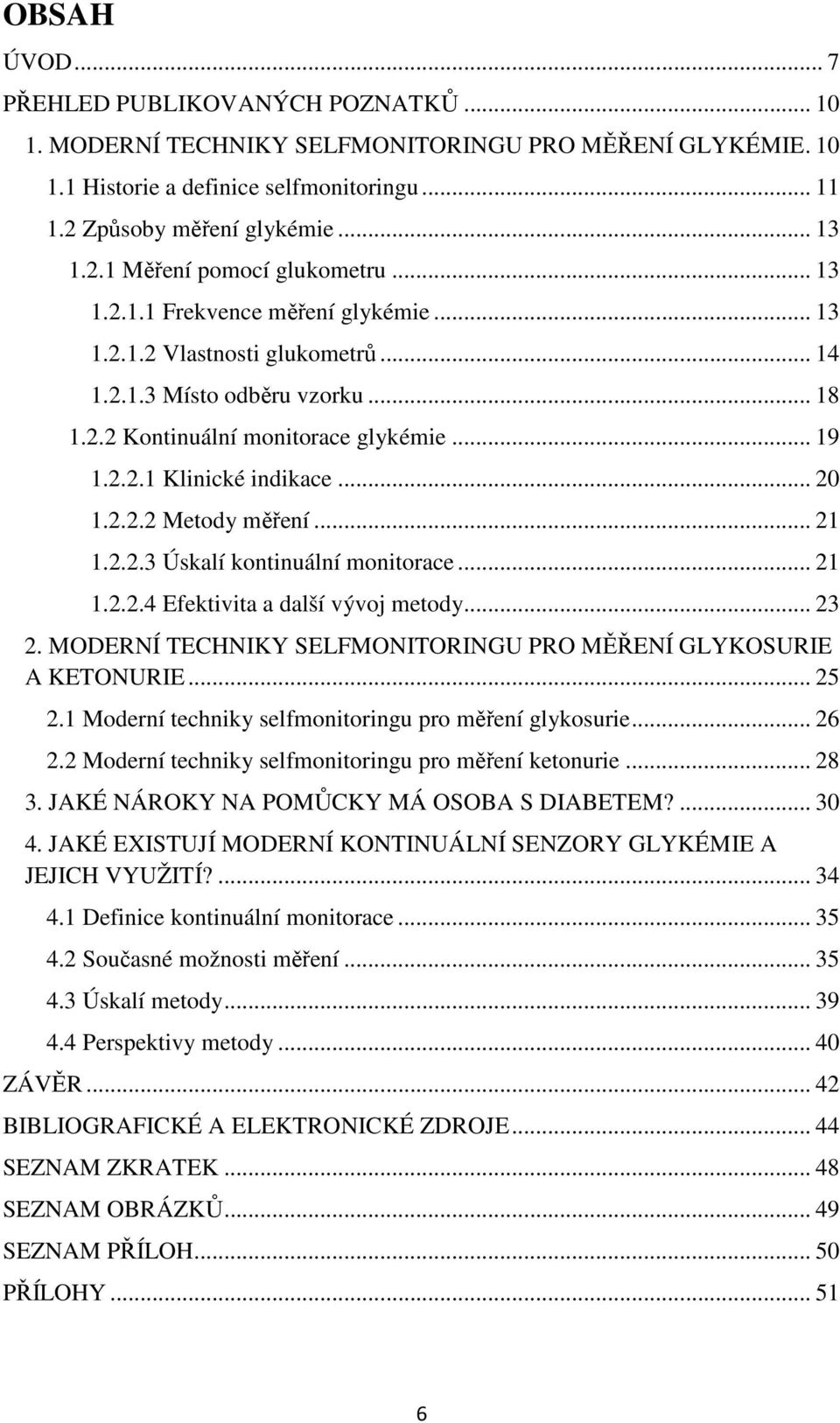 .. 21 1.2.2.3 Úskalí kontinuální monitorace... 21 1.2.2.4 Efektivita a další vývoj metody... 23 2. MODERNÍ TECHNIKY SELFMONITORINGU PRO MĚŘENÍ GLYKOSURIE A KETONURIE... 25 2.