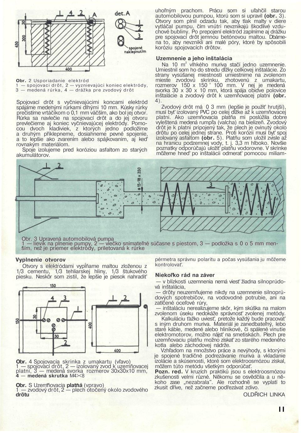 Po prepojení elektród zaplníme aj drážku pre spojovací drôt jemnou betónovou maltou. Dbámena to, aby nevznikli ani malé póry, ktoré by spôsobili koróziu spojovacích drôtov. Obr.