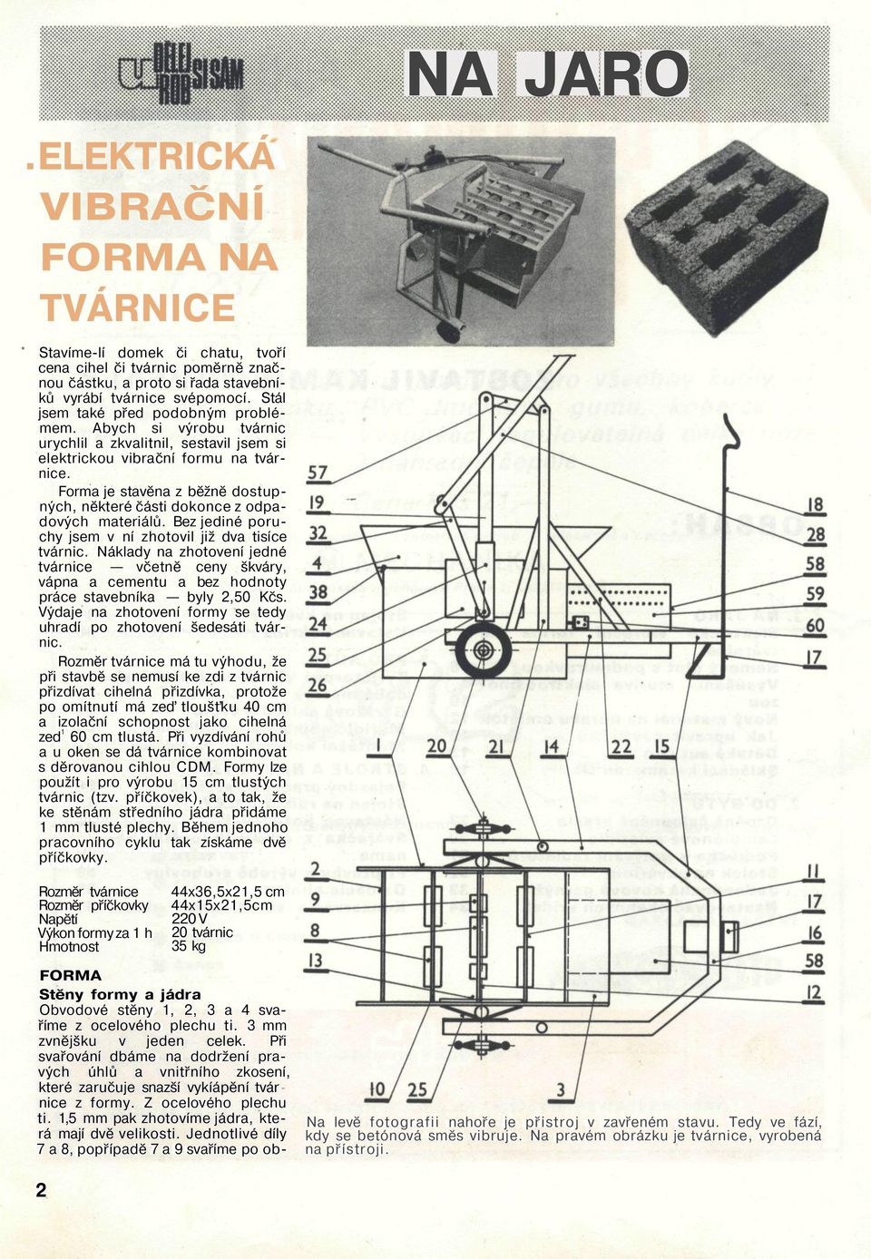 Forma je stavěna z běžně dostupných, některé části dokonce z odpadových materiálů. Bez jediné poruchy jsem v ní zhotovil již dva tisíce tvárnic.